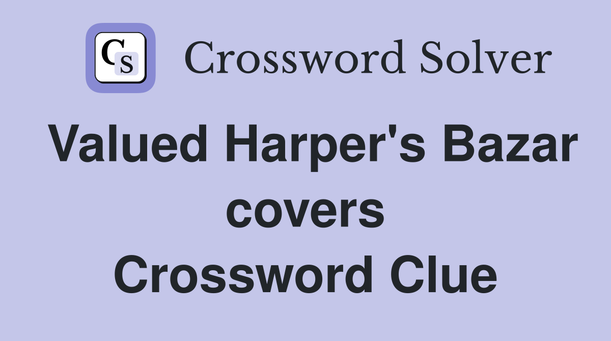 Valued Harper's Bazar covers Crossword Clue Answers Crossword Solver
